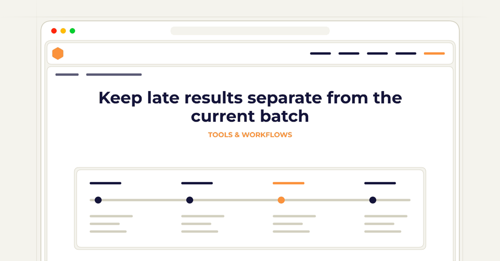 Symbolic review checklist for keep late results separate from the current batch